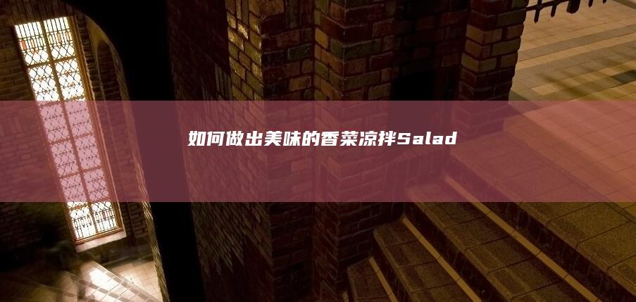 如何做出美味的香菜凉拌 Salad